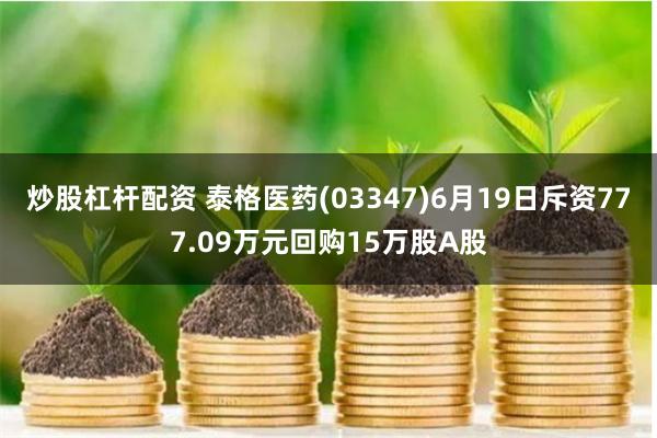 炒股杠杆配资 泰格医药(03347)6月19日斥资777.09万元回购15万股A股