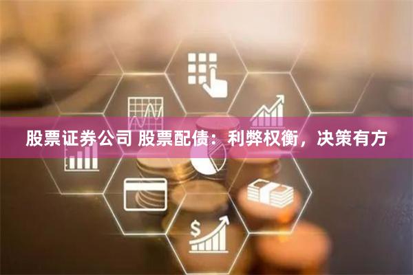 股票证券公司 股票配债：利弊权衡，决策有方