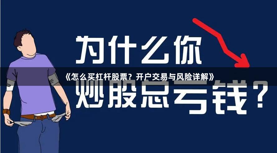 《怎么买杠杆股票？开户交易与风险详解》