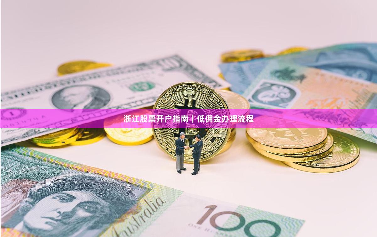 浙江股票开户指南｜低佣金办理流程
