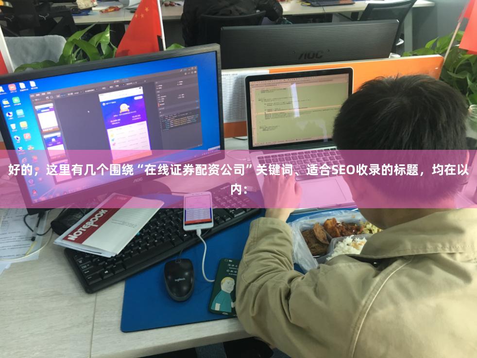 好的，这里有几个围绕“在线证券配资公司”关键词、适合SEO收录的标题，均在以内：