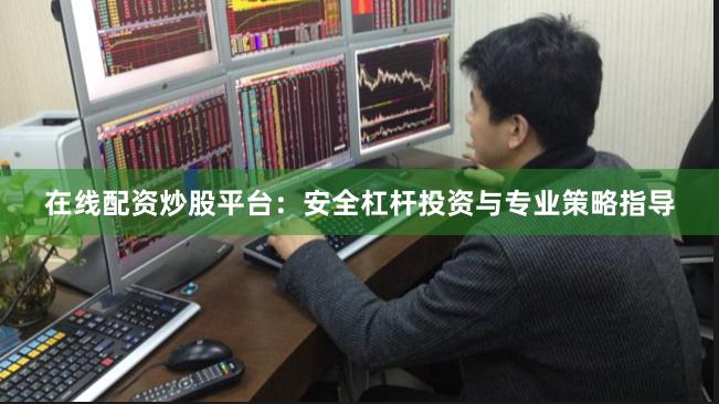 在线配资炒股平台：安全杠杆投资与专业策略指导