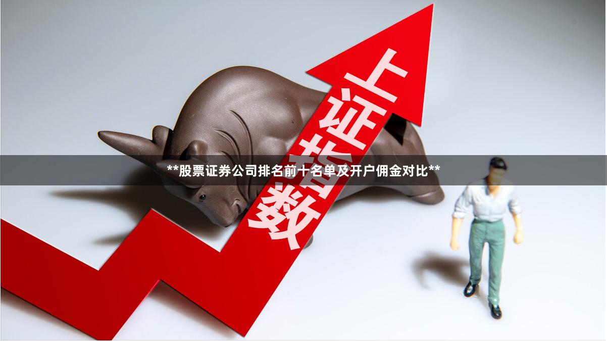 **股票证券公司排名前十名单及开户佣金对比**