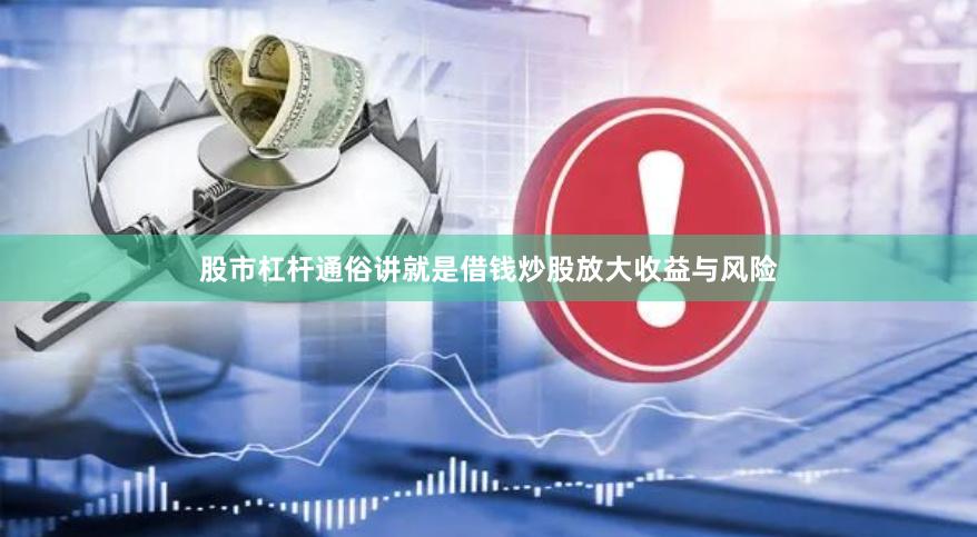 股市杠杆通俗讲就是借钱炒股放大收益与风险