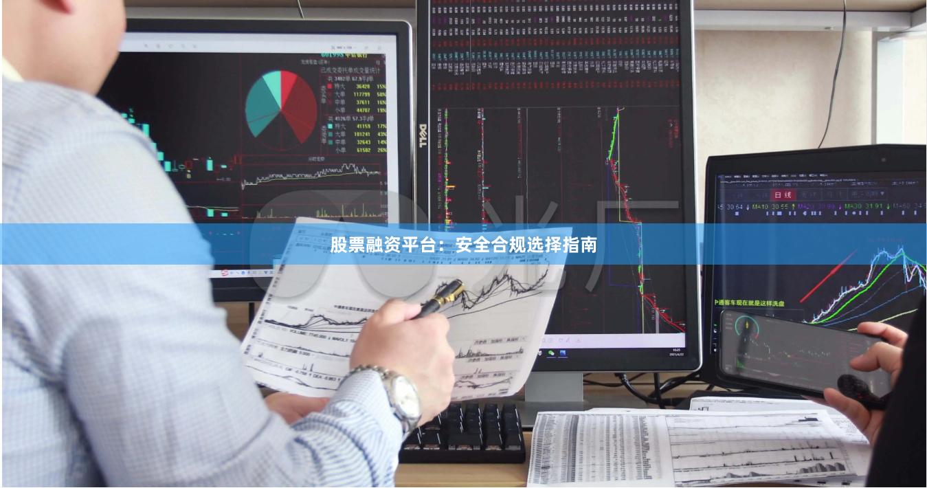 股票融资平台：安全合规选择指南